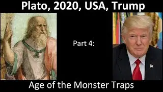 Plato, 2020, USA, Trump- Part 4: Age of the Monster Traps