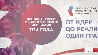 ПРЕЗИДЕНТСКОМУ ФОНДУ КУЛЬТУРНЫХ ИНИЦИАТИВ 3 ГОДА