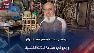 حرفي مصري استقر في الجزائر وأبدع في صناعة الاثاث الخشبية