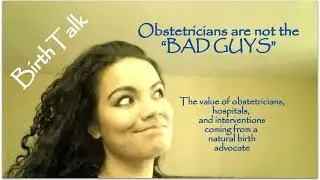 Birth Talks: Obstetricians are NOT the Bad Guys