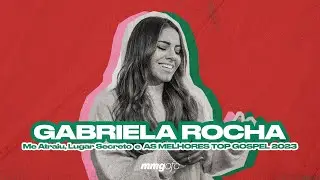 Músicas da Gabriela Rocha - Me Atraiu, Lugar Secreto e AS MELHORES