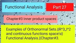 Examples of Orthonormal sets.|| R^3 space|| l^2 space||Continuous functions|| Functional analysis.