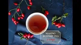 3 ways of making rosehip tea
