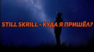 STILL SKRILL - Куда я пришёл?