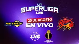 METROS VS  REALES / 25 de Agosto | La Superliga LNB 2024