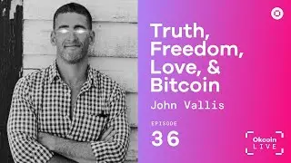 Truth, Freedom, Love, & Bitcoin w/ John Vallis | Okcoin Live #36