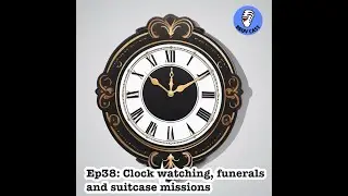E38: Clock watching, funerals, and suitcase missions