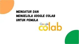 Mengelola dan Mengatur Pemrograman Google Colab di GDrive