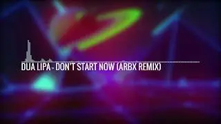Dua Lipa - Don't Start Now (ARBX Remix)
