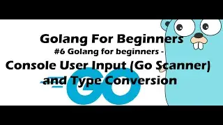 #6 Golang for Beginners - Console User Input (Go Scanner) and Type Conversion
