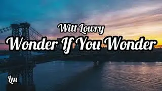 Witt Lowry - Wonder If You Wonder (Lyrics)
