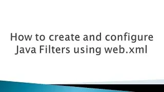 How to create and configure Java Filters using web.xml file ?.