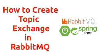 Session 7 : How to create Topic Exchange for RabitMQ in SpirngBoot 
