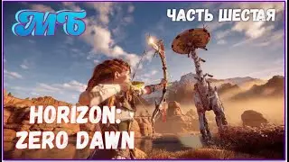 Horizon: Zero Dawn. Сюжетное прохождение. Часть Шестая.