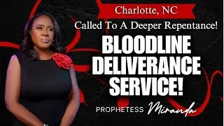 Deeper Repentance | Bloodline Deliverance Service! | Prophetess Miranda Ministries