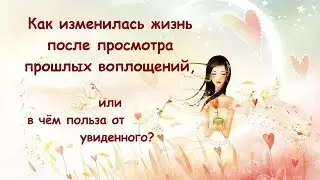 Как меняется жизнь после просмотра своих прошлых воплощений