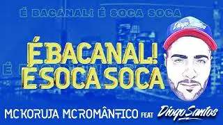 Mc.Koruja ,Mc.Romântico Feat Diogo Santos - É Bacanal É Soca Soca
