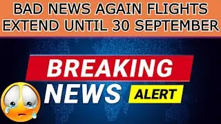 Bad News Again Flights Ban Until 30 September | India To Dubai Flights Update | New Update