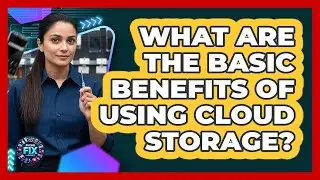 What Are The Basic Benefits Of Using Cloud Storage?