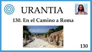 130. URANTIA | En el Camino a Roma
