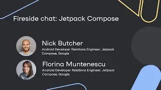 Fireside chat: Jetpack Compose  - Florina Muntenescu, Nick Butcher