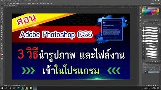 วิธีนำ"รูป และงาน" เข้ามาใส่ในโปรแกรม Adobe  Photoshop