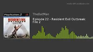 Episode 22 - Resident Evil Outbreak: File 2