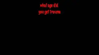 what age did you get your trauma (I might share the story but idk yet)