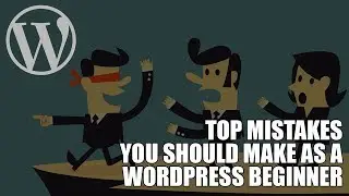 Top Mistakes You Should Make as A WordPress Beginner