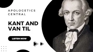 Kant and Van Til | A reply to the Reformed Classicalist | Was Van Til an idealist?