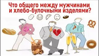 КАК ПОНЯТЬ МУЖЧИНУ или что общего у мужчин с хлебо булочными изделиями  
