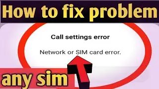 Fix call setting error and network or sim card error problem fixed? Network or sim error problem ?