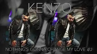 Kenzo - Nothing's Gonna Change My Love 4U