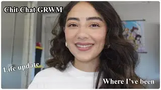 I'M BACK! CHIT CHAT GET READY WITH ME| WHERE I'VE BEEN + LIFE UPDATE