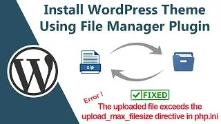How to Install WordPress Theme Using File Manager Plugin | Uploaded File Exceeds Error Fix