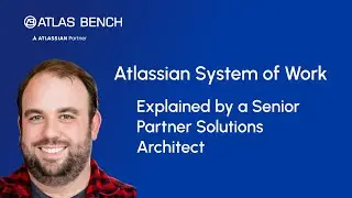 Atlassian System of Work Explained by an Atlassian Senior Partner Solutions Architect