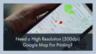 HOW TO GET A HIGH RESOLUTION (300DPI) GOOGLE MAP FOR PRINTING? GOOGLE MAP IN PDF FILE