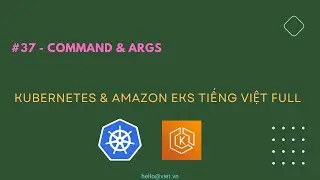 ✅ #37 - Command & Args Trên Kubernetes | Học Kubernetes & Amazon EKS Tiếng Việt