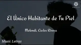 Melendi, Carlos Rivera - El Único Habitante de tu Piel ( Letra)