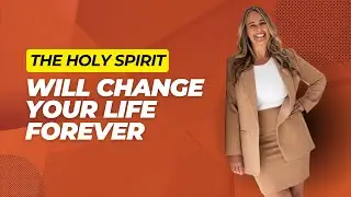 The Holy Spirit Will Change Your Life Forever