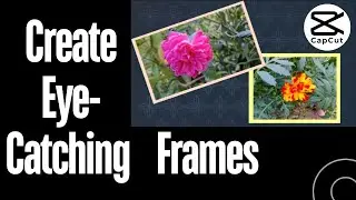 Design Gorgeous Frames for Images & Videos | Create Stunning Frames in CapCut