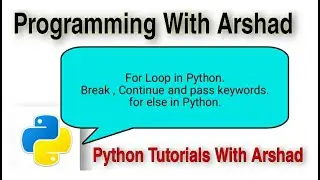 For Loop in Python. Break , Continue and Pass Keywords. Python Tutorials With Arshad#11