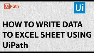 Write Data into Excel Sheet | UiPath | RPA | Excel Automation