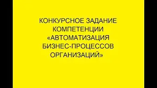 КОНКУРСНОЕ ЗАДАНИЕ КОМПЕТЕНЦИИ «АВТОМАТИЗАЦИЯ БИЗНЕС-ПРОЦЕССОВ ОРГАНИЗАЦИЙ»