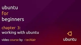 Ubuntu For Beginners | Chapter 3 - Working With Ununtu