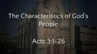The Characteristics of God’s People - Acts 3:1-26 (13/10/24 PM)