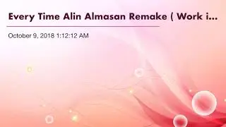 Every Time Alin Almasan Remake ( Work in Progress)
