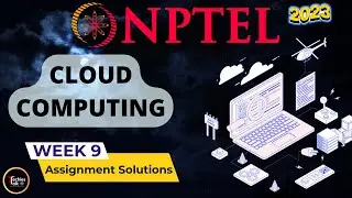 NPTEL Cloud Computing WEEK9 Quiz Assignment Solutions and Answer | Swayam July 2023 | IIT Kharagpur