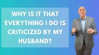 Why Is It That Everything I Do Is Criticized By My Husband? | Paul Friedman