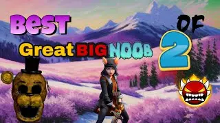 Best of Greatbignoob part 2!